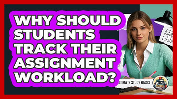 Why Should Students Track Their Assignment Workload? - Ultimate Study Hacks