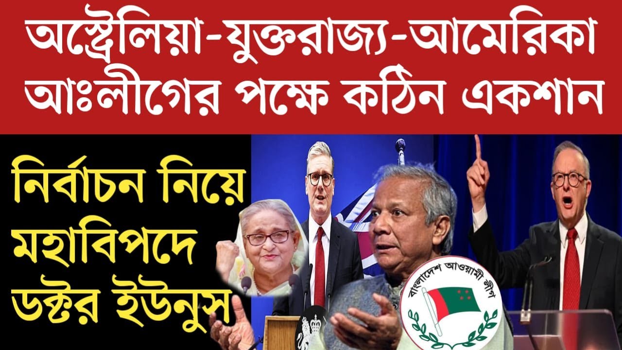 যুক্তরাজ্য অষ্টলিয়া আমেরিকা আঃলীগের পক্ষে | ইউনুস সরকারকে একি চা*প | Awami League News Today | news