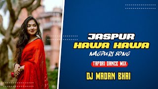 Jaspur Hawa Hawa Nagpuri Song Tapori Dance Mix Dj Madan Bhai Rmx 