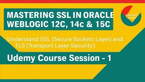 Mastering SSL in WebLogic Server 12C, 14C & 15C - Understand SSL and TLS (Session - 1)