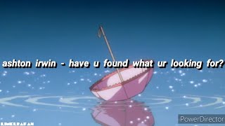 Ashton Irwin - Have U Found What Ur Looking For? [Lyrics]