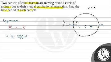 Two particle of equal mass \( m \) are moving round a circle of radius \( r \) due to their mutu....