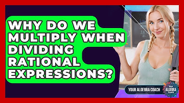 Why Do We Multiply When Dividing Rational Expressions? - Your Algebra Coach