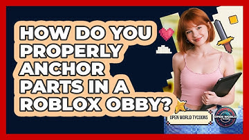 How Do You Properly Anchor Parts In A Roblox Obby? - Open World Tycoons