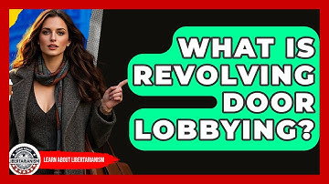 What Is Revolving Door Lobbying? - Learn About Libertarianism