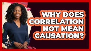 Why Does Correlation Not Mean Causation?
