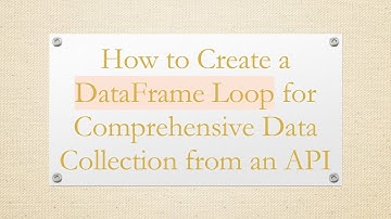 How to Create a DataFrame Loop for Comprehensive Data Collection from an API