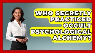 Who Secretly Practiced Occult Psychological Alchemy? - Occult Origins Explained