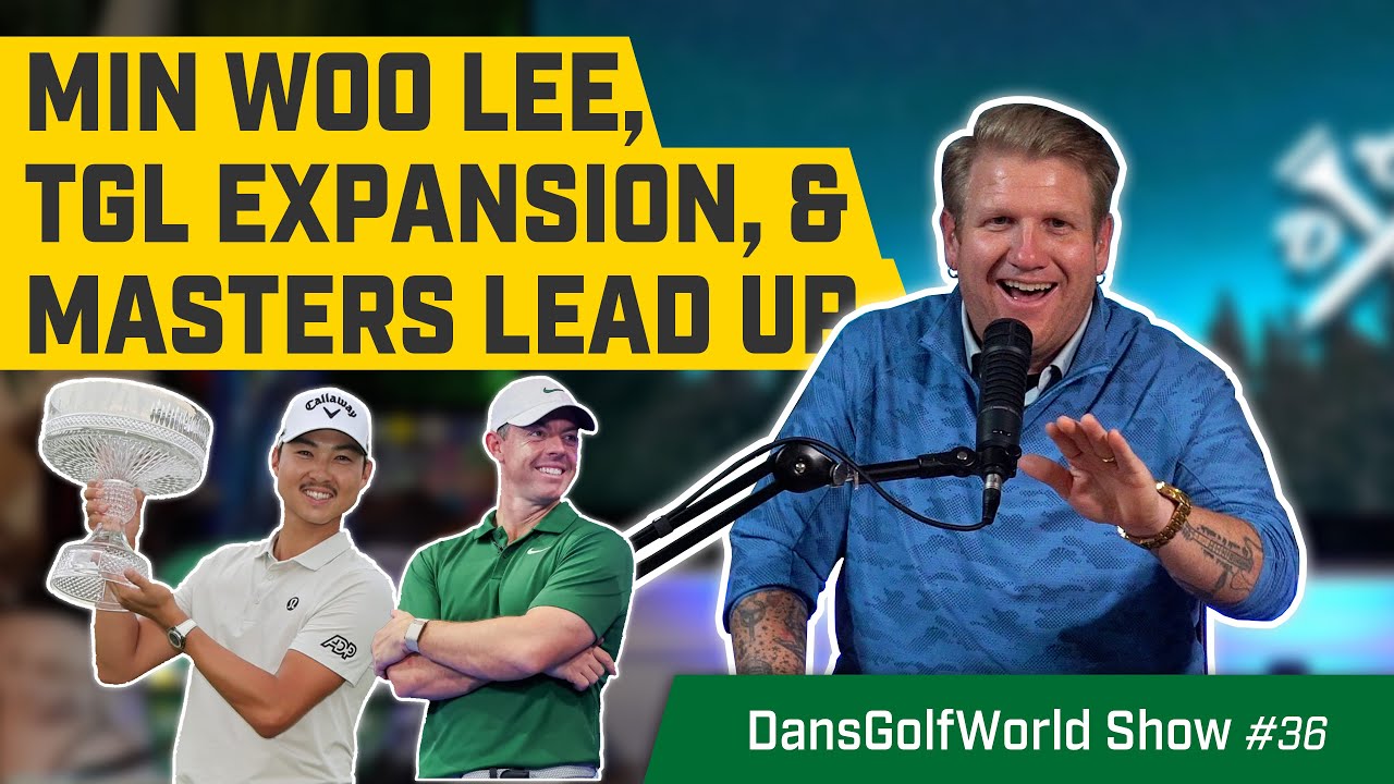 Min Woo Lee’s Big Win, TGL Expansion, & Masters Week Drama | DansGolfWorld Show #36