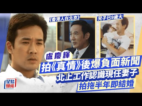 香港人在北京丨盧慶輝拍《真情》後爆負面新聞 北上認識妻子拍拖半年即結婚