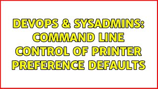 Famous DevOps & SysAdmins: Command Line Control of Printer Preference Defaults Profile