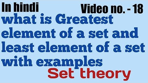 What is Greatest element and least element of a set || set theory || video no. - 18 ||