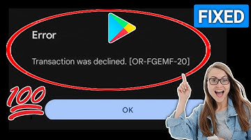 Fix Google Play Store Transaction was declined Error [OR-FGEMF-20] | Play Store Transaction Declined