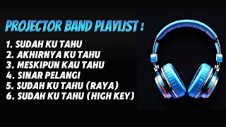 PROJECTOR BAND PLAYLIST (SUDAH KU TAHU/AKHIRNYA KU TAHU/MESKIPUN KAU TAHU/SINAR PELANGI