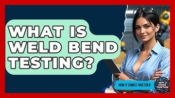 What Is Weld Bend Testing? - How It Comes Together