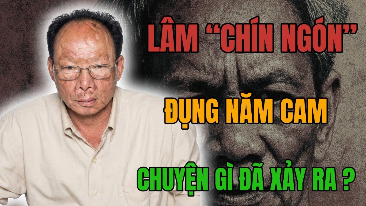 LÂM “CHÍN NGÓN” – ĐỤNG NĂM CAM – CHUYỆN GÌ ĐÃ XẢY RA ???