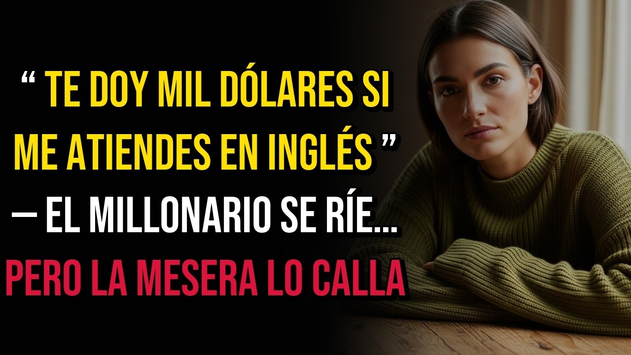 “TE DOY MIL DÓLARES SI ME ATIENDES EN INGLÉS” — EL MILLONARIO SE RÍE… PERO LA MESERA LO CALLA.