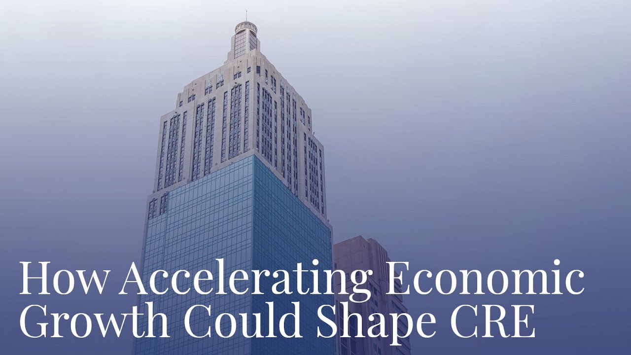 How Accelerating Economic Growth Could Shape CRE