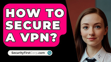 How To Secure A VPN? - SecurityFirstCorp.com