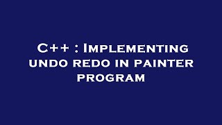 C++ : Implementing undo redo in painter program