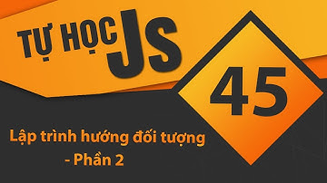Tự học JavaScript - Bài 45 Lập trình hướng đối tượng trong - Phần 02
