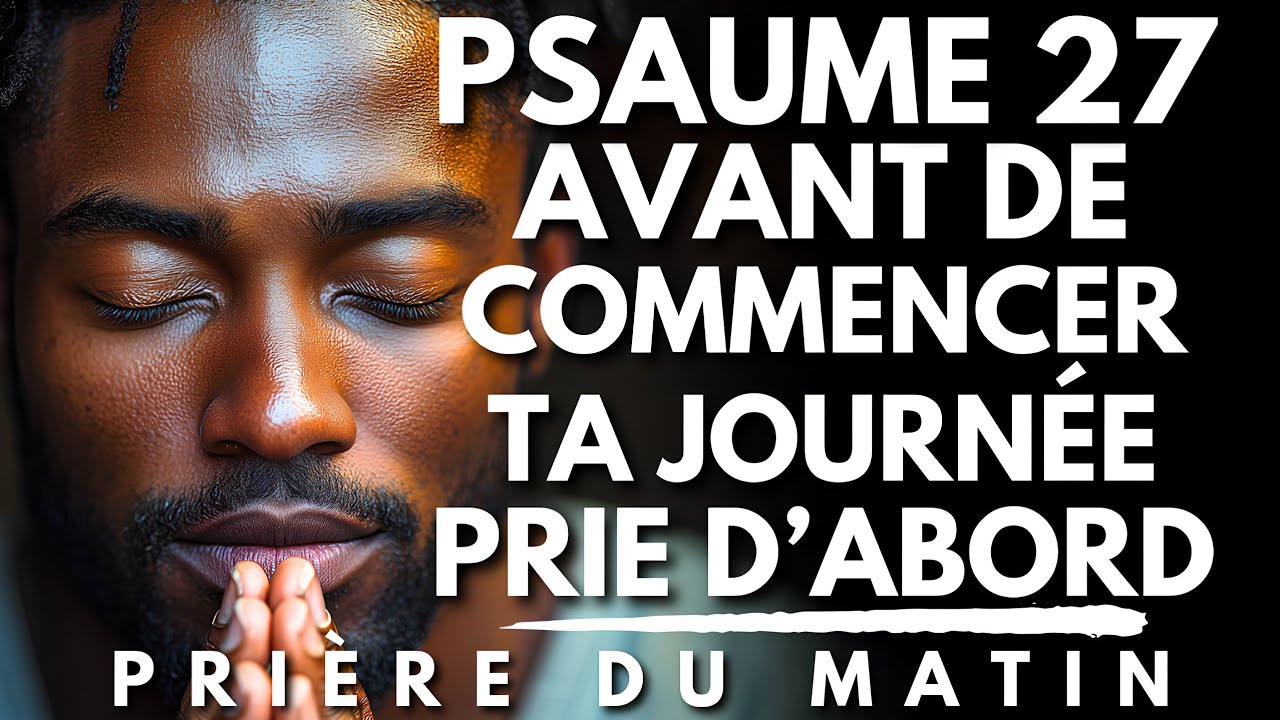 Une Prière du Matin Puissante avec le PSAUME 27 | Priere du Matin pour Commencer ta Journée