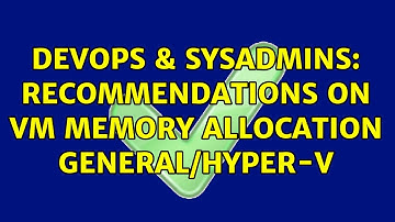 DevOps & SysAdmins: Recommendations on VM memory allocation General/Hyper-V (3 Solutions!!)