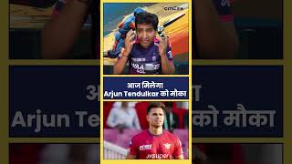 आज मिलेगा Arjun Tendulkar को मौका