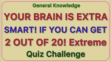 YOUR BRAIN IS EXTRA SMART! IF YOU CAN GET 2 OUT OF 20! Extreme Quiz Challenge