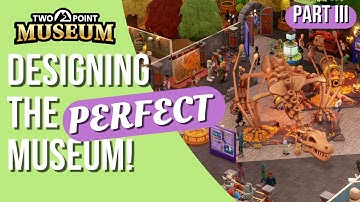 How to design the perfect museum | Part III | Two Point Museum