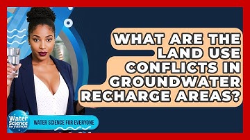 What Are The Land Use Conflicts In Groundwater Recharge Areas? - Water Science For Everyone