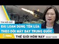 Tin thế giới mới nhất 30/3 | Đài Loan dùng tên lửa theo dõi máy bay Trung Quốc | FBNC