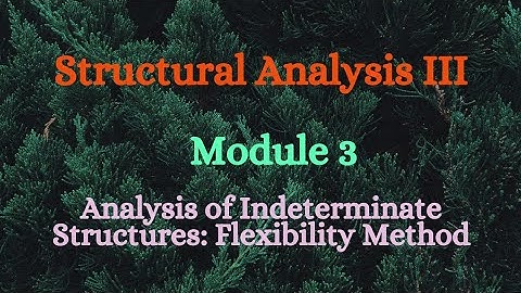 SA III (Structural Analysis III)- Module 3 - Analysis of Indeterminate Structures-Flexibility Method