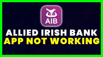 AIB App Not Working: How to Fix Allied Irish Bank App Not Working