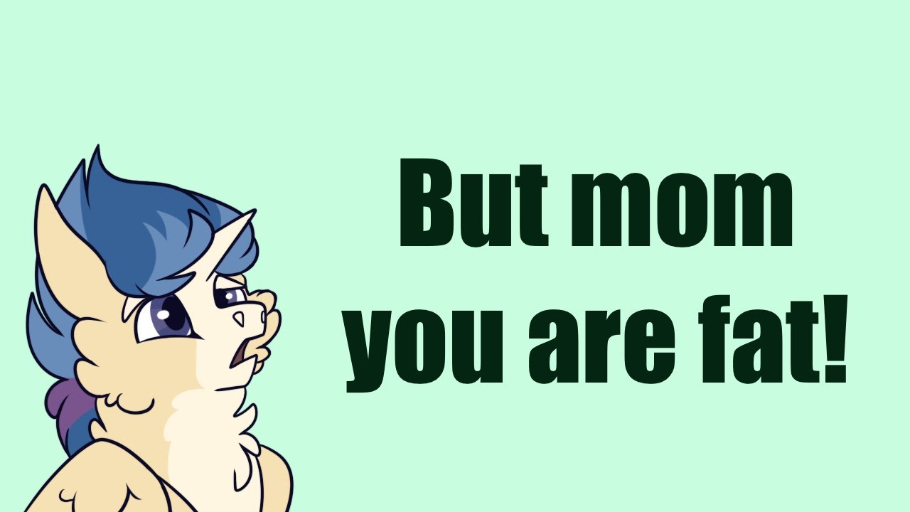 But Mom You Are Fat MLP YouTube but-mom-you-are-fat-mlp-youtube