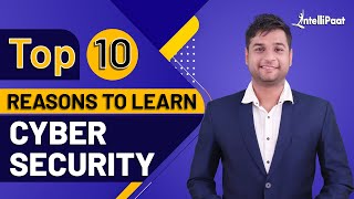 Top 10 Reasons to Learn Cybersecurity | Why To Learn Cyber Security | Intellipaat