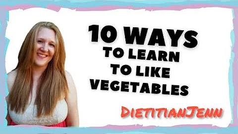 10 Best Ways to Learn to Like Vegetables | Jennife...