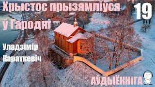 Раздзел 19. Хрыстос Прызямліўся Ў Гародні - Раман / Уладзімір Караткевіч / Аўдыёкніга