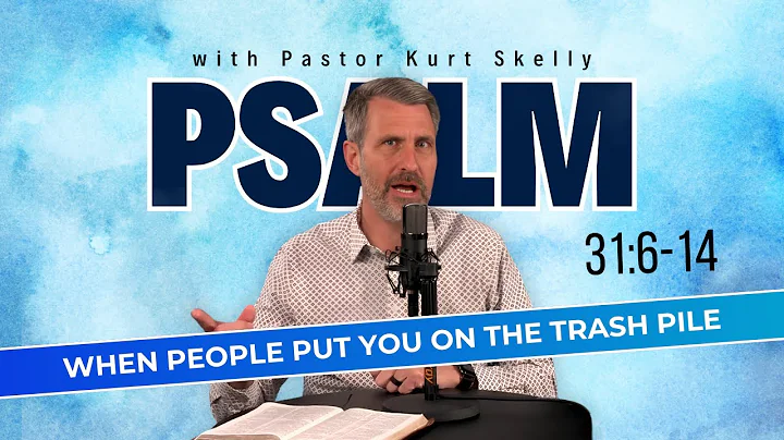 When People Put You On The Trash Pile | Psalm 31:6-14 | Pastor Skelly
