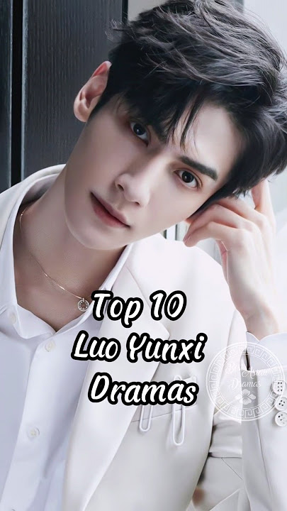 Top 10 Luo Yunxi Dramas. #dramalist #chinesedrama #luoyunxi