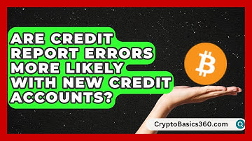 Are Credit Report Errors More Likely With New Credit Accounts? | Student Score Builder News