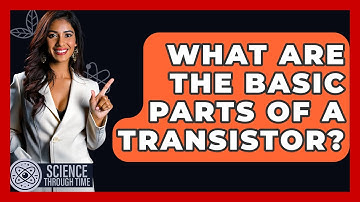 What Are The Basic Parts Of A Transistor? - Science Through Time