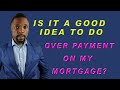 Is It A Good Idea To Over Pay On My Mortgage.