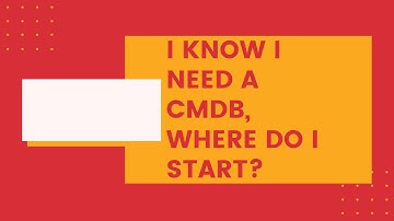 I Know I Need a CMDB, Where Do I Start?