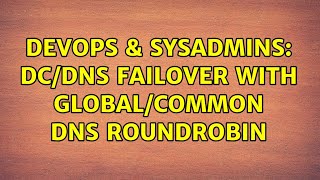 DevOps & SysAdmins: DC/DNS failover with global/common DNS roundrobin