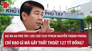 Dự án An Phú Tây: Cựu Chủ tịch TPHCM Nguyễn Thành Phong chỉ đạo gì mà gây thất thoát 127 tỷ đồng?