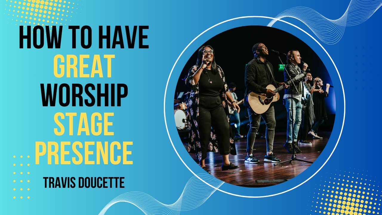How to Have Great Worship Stage Presence | Travis Doucette - YouTube
