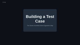 Building a Test Case: The Seven Activities Most Engineers Skip (10/20)