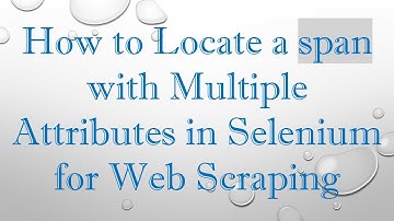 How to Locate a span with Multiple Attributes in Selenium for Web Scraping