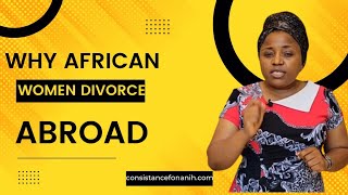 Why do African Women Divorce when They Travel Abroad?  3 Reasons why women initiate divorce